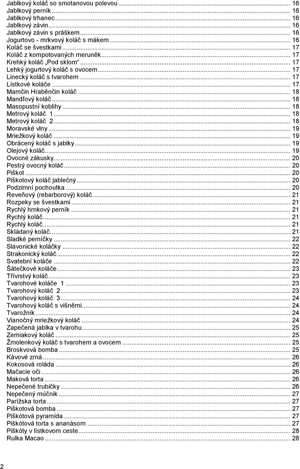 .. 18 Mandľový koláč... 18 Masopustní koblihy... 18 Metrový koláč 1... 18 Metrový koláč 2... 18 Moravské vlny... 19 Mriežkový koláč... 19 Obrácený koláč s jablky... 19 Olejový koláč.