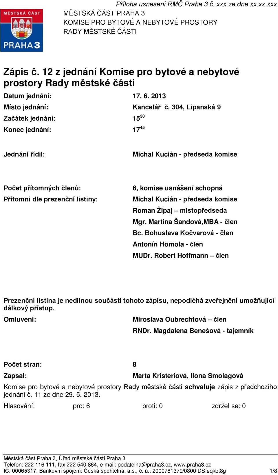 304, Lipanská 9 Začátek jednání: Konec jednání: 15 30 17 45 Jednání řídil: Michal Kucián - předseda komise Počet přítomných členů: Přítomni dle prezenční listiny: 6, komise usnášení schopná Michal