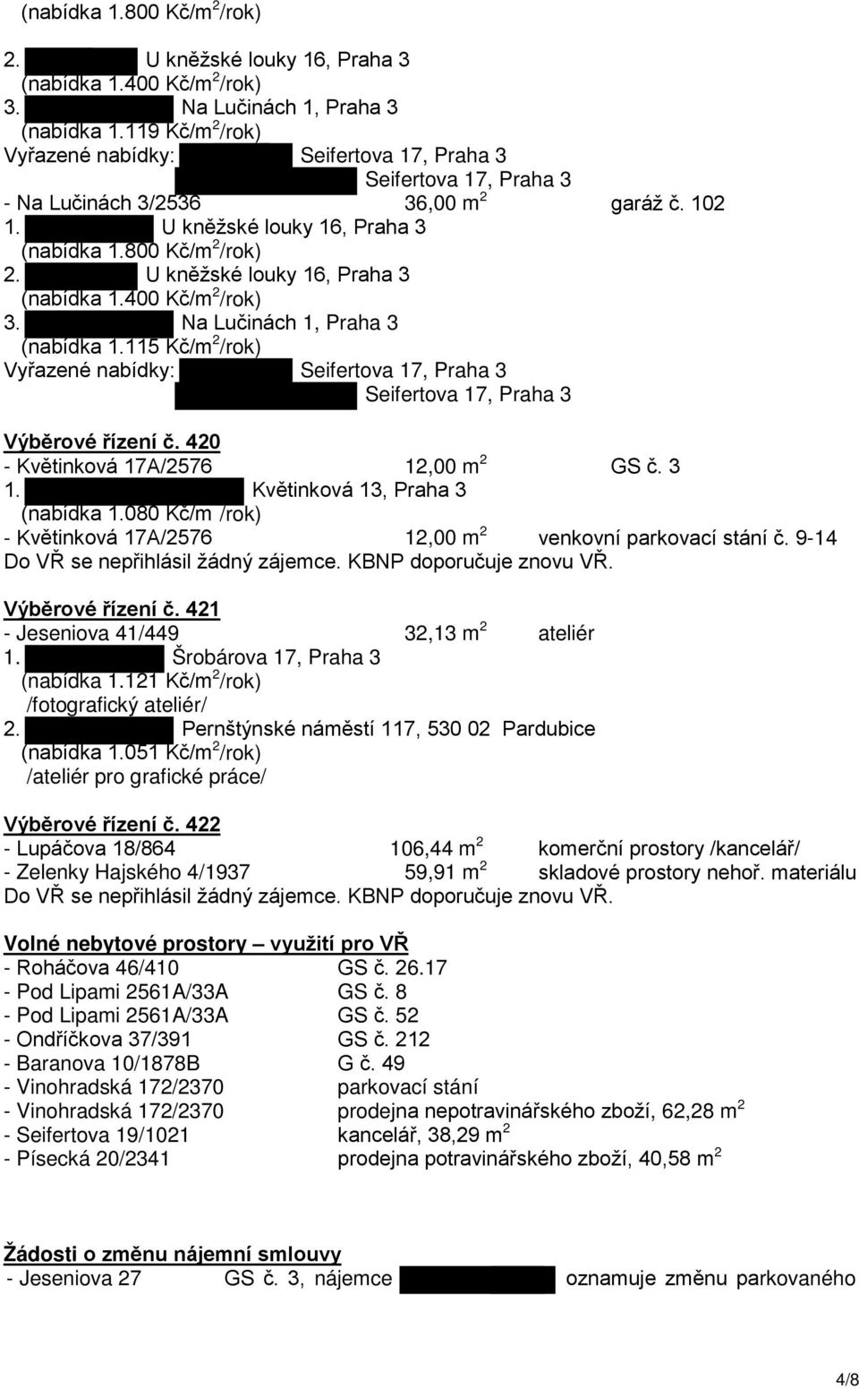 U kněžské louky 16, Praha 3 115 Kč/m 2 /rok) Vyřazené nabídky: Seifertova 17, Praha 3 Seifertova 17, Praha 3 Výběrové řízení č. 420 - Květinková 17A/2576 12,00 m 2 GS č. 3 1. Květinková 13, Praha 3 (nabídka 1.