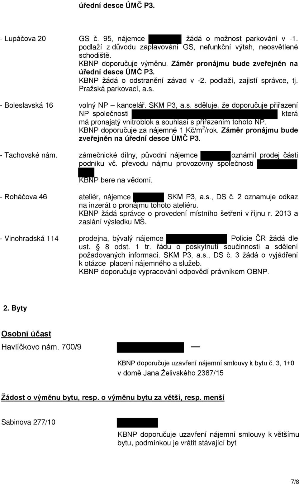 KBNP doporučuje za nájemné 1 Kč/m 2 /rok. Záměr pronájmu bude zveřejněn na úřední desce ÚMČ P3. zámečnické dílny, původní nájemce oznámil prodej části podniku vč.