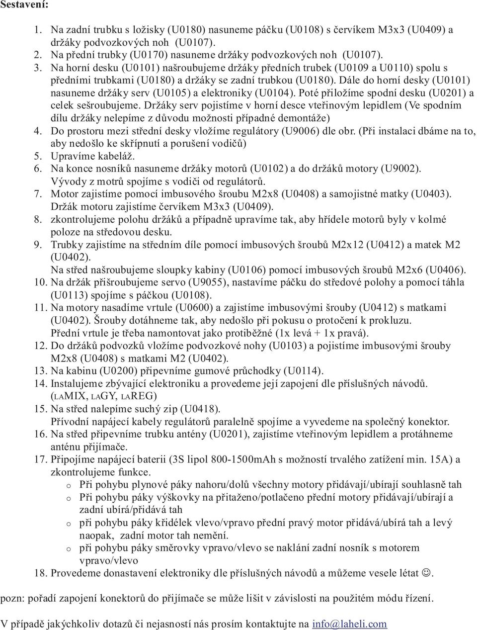 Dále do horní desky (U0101) nasuneme držáky serv (U0105) a elektroniky (U0104). Poté přiložíme spodní desku (U0201) a celek sešroubujeme.