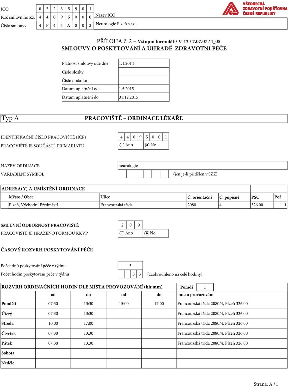 2015 Typ A PRACOVIŠTĚ ORDINACE LÉKAŘE IDENTIFIKAČNÍ ČÍSLO PRACOVIŠTĚ (IČP) 4 4 0 9 5 0 0 1 PRACOVIŠTĚ JE SOUČÁSTÍ PRIMARIÁTU Ano Ne NÁZEV ORDINACE VARIABILNÍ SYMBOL neurologie (jen je-li přidělen v