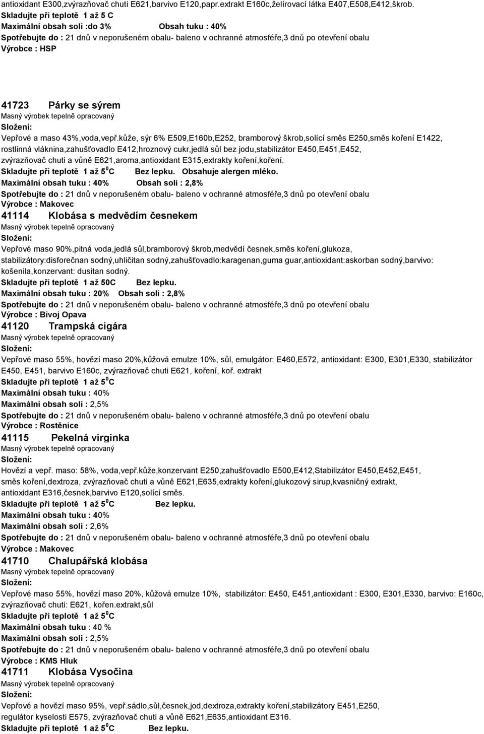 kůže, sýr 6% E509,E160b,E252, bramborový škrob,solící směs E250,směs koření E1422, rostlinná vláknina,zahušťovadlo E412,hroznový cukr,jedlá sůl bez jodu,stabilizátor E450,E451,E452, zvýrazňovač chuti