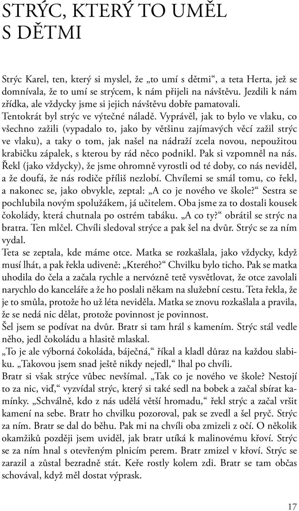 Vyprávěl, jak to bylo ve vlaku, co všechno zažili (vypadalo to, jako by většinu zajímavých věcí zažil strýc ve vlaku), a taky o tom, jak našel na nádraží zcela novou, nepoužitou krabičku zápalek, s