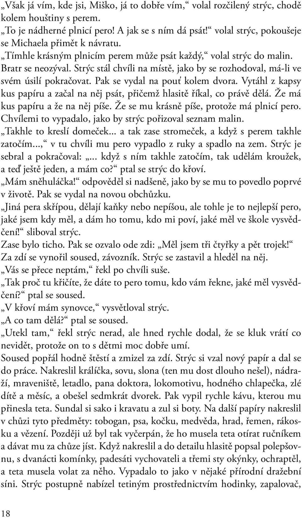 Strýc stál chvíli na místě, jako by se rozhodoval, má-li ve svém úsilí pokračovat. Pak se vydal na pouť kolem dvora.