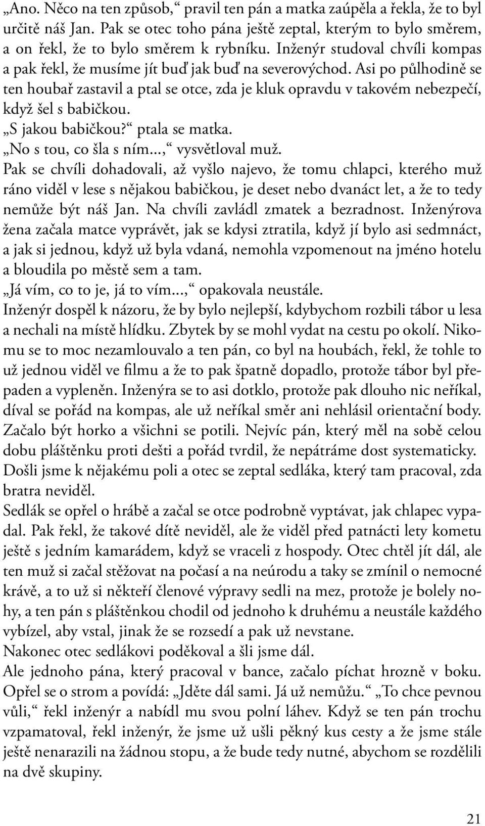 Asi po půlhodině se ten houbař zastavil a ptal se otce, zda je kluk opravdu v takovém nebezpečí, když šel s babičkou. S jakou babičkou? ptala se matka. No s tou, co šla s ním..., vysvětloval muž.