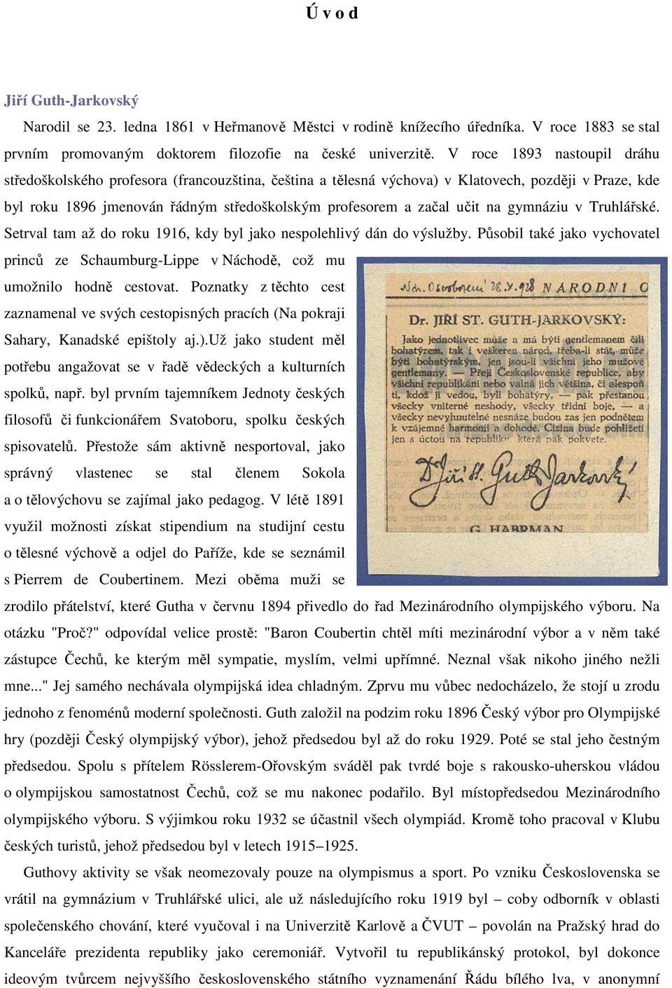 na gymnáziu v Truhlářské. Setrval tam až do roku 1916, kdy byl jako nespolehlivý dán do výslužby. Působil také jako vychovatel princů ze Schaumburg-Lippe v Náchodě, což mu umožnilo hodně cestovat.