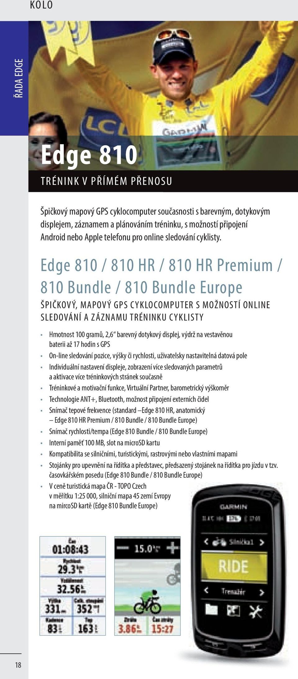 Edge 810 / 810 HR / 810 HR Premium / 810 Bundle / 810 Bundle Europe ŠPIČKOVÝ, MAPOVÝ GPS CYKLOCOMPUTER S MOŽNOSTÍ ONLINE SLEDOVÁNÍ A ZÁZNAMU TRÉNINKU CYKLISTY Hmotnost 100 gramů, 2,6 barevný dotykový