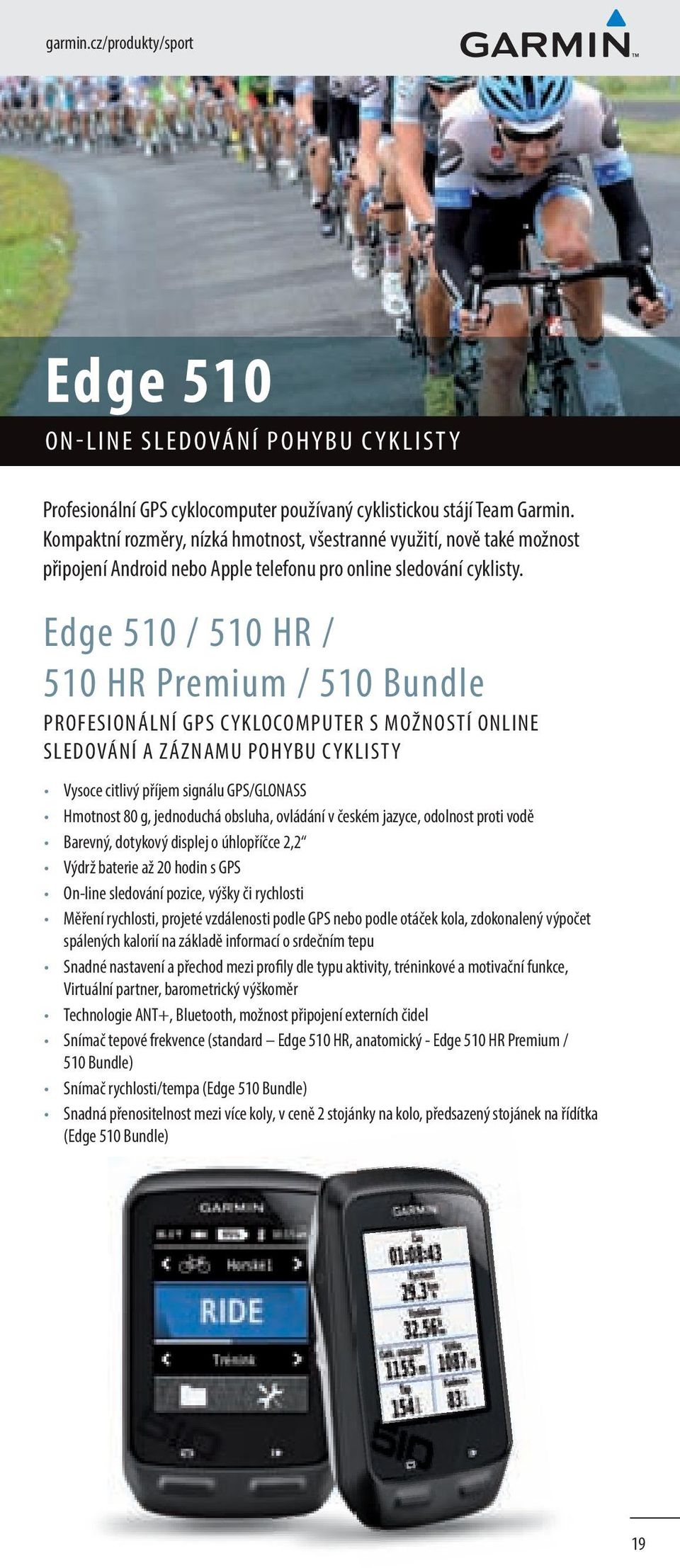 Edge 510 / 510 HR / 510 HR Premium / 510 Bundle PROFESIONÁLNÍ GPS CYKLOCOMPUTER S MOŽNOSTÍ ONLINE SLEDOVÁNÍ A ZÁZNAMU POHYBU CYKLISTY Vysoce citlivý příjem signálu GPS/GLONASS Hmotnost 80 g,