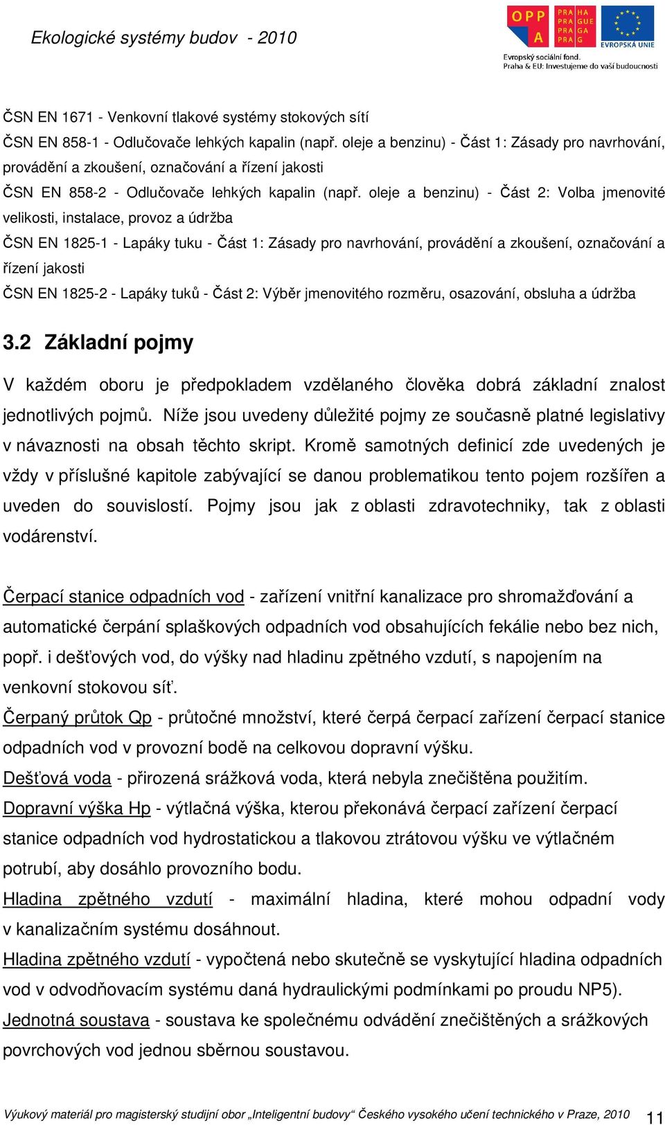 oleje a benzinu) - Část 2: Volba jmenovité velikosti, instalace, provoz a údržba ČSN EN 1825-1 - Lapáky tuku - Část 1: Zásady pro navrhování, provádění a zkoušení, označování a řízení jakosti ČSN EN