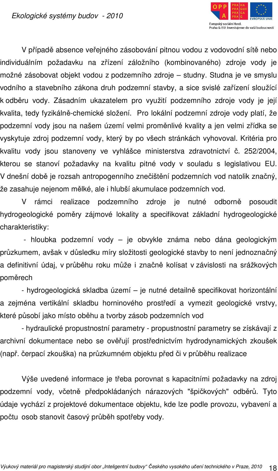 Zásadním ukazatelem pro využití podzemního zdroje vody je její kvalita, tedy fyzikálně-chemické složení.