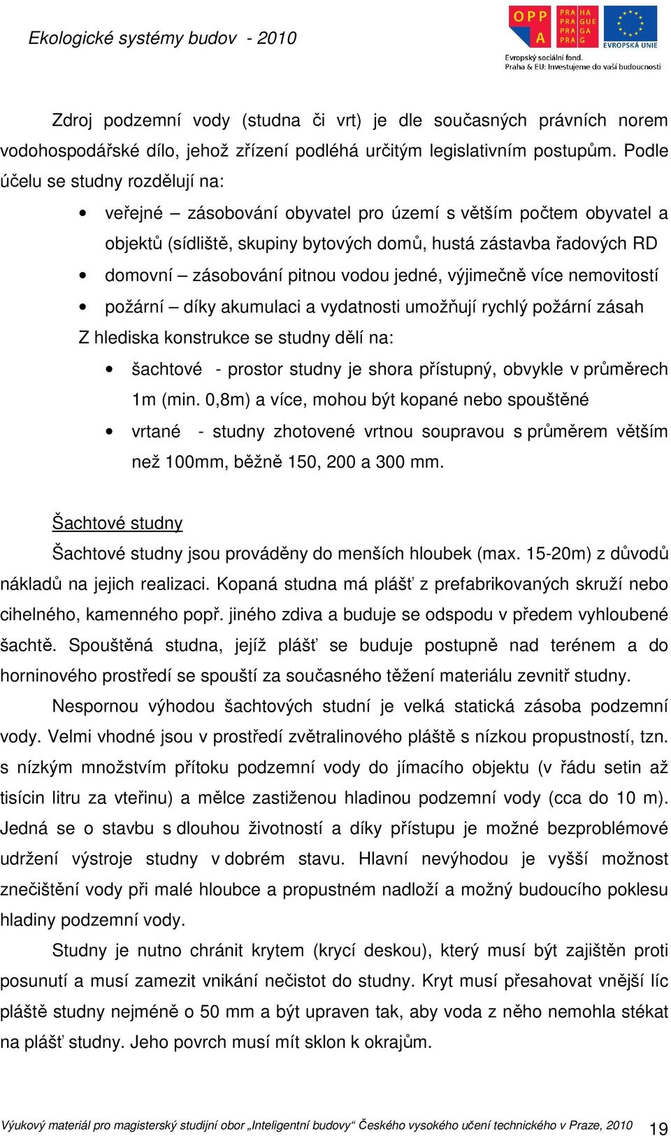 vodou jedné, výjimečně více nemovitostí požární díky akumulaci a vydatnosti umožňují rychlý požární zásah Z hlediska konstrukce se studny dělí na: šachtové - prostor studny je shora přístupný,