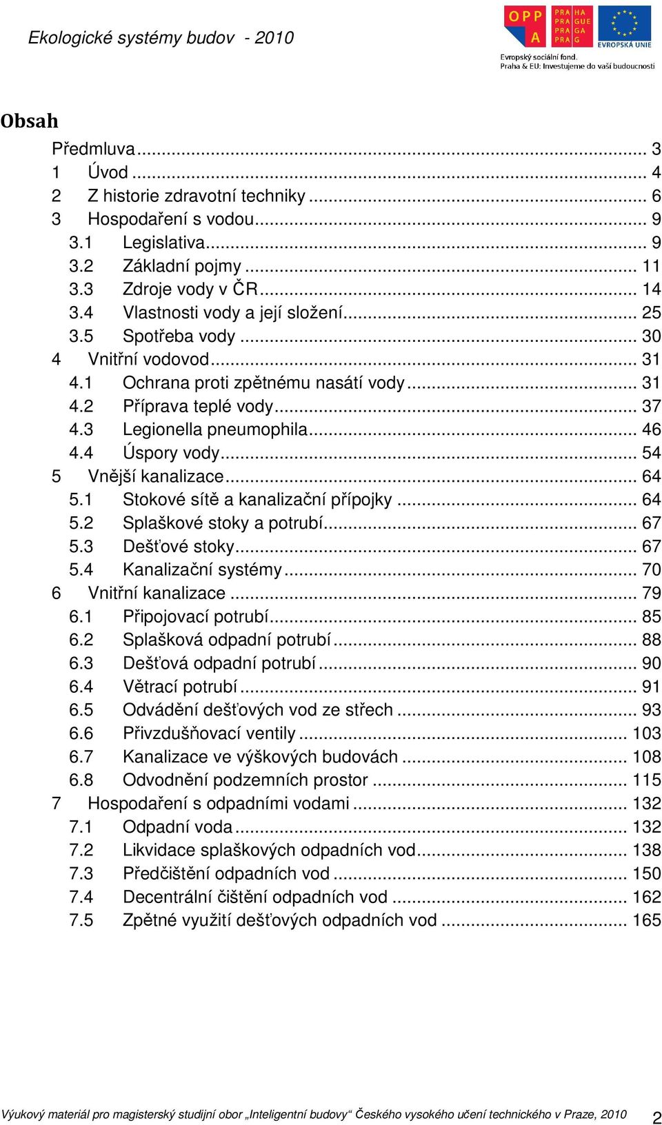 4 Úspory vody... 54 5 Vnější kanalizace... 64 5.1 Stokové sítě a kanalizační přípojky... 64 5.2 Splaškové stoky a potrubí... 67 5.3 Dešťové stoky... 67 5.4 Kanalizační systémy.