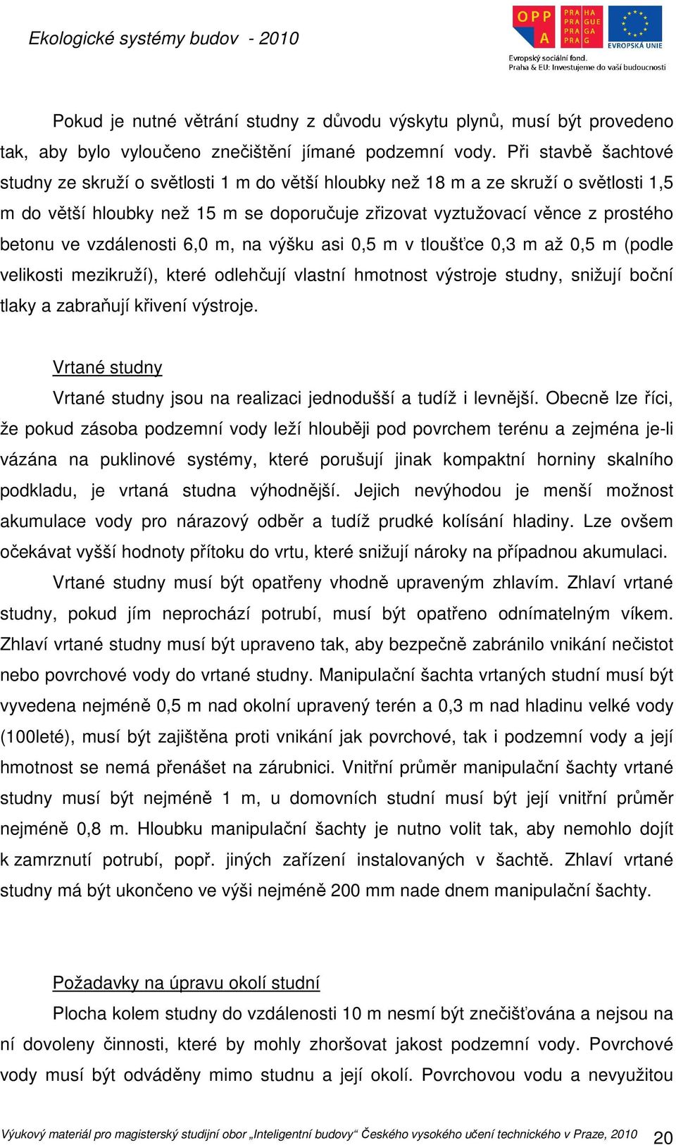 vzdálenosti 6,0 m, na výšku asi 0,5 m v tloušťce 0,3 m až 0,5 m (podle velikosti mezikruží), které odlehčují vlastní hmotnost výstroje studny, snižují boční tlaky a zabraňují křivení výstroje.