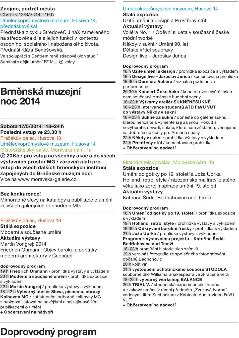 V volný Brněnská muzejní noc 2014 Sobota 17/5/2014 18 24 h Poslední vstup ve 23.30 h Pražákův palác, Husova 18 Uměleckoprůmyslové muzeum, Husova 14 Místodržitelský palác, Moravské nám.