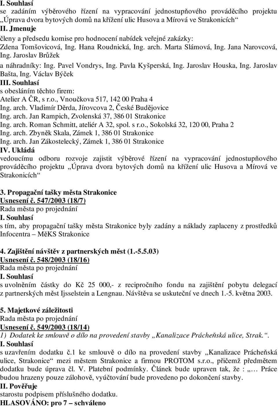 Pavel Vondrys, Ing. Pavla Kyšperská, Ing. Jaroslav Houska, Ing. Jaroslav Bašta, Ing. Václav Býček II s obesláním těchto firem: Atelier A ČR, s r.o., Vnoučkova 517, 142 00 Praha 4 Ing. arch.