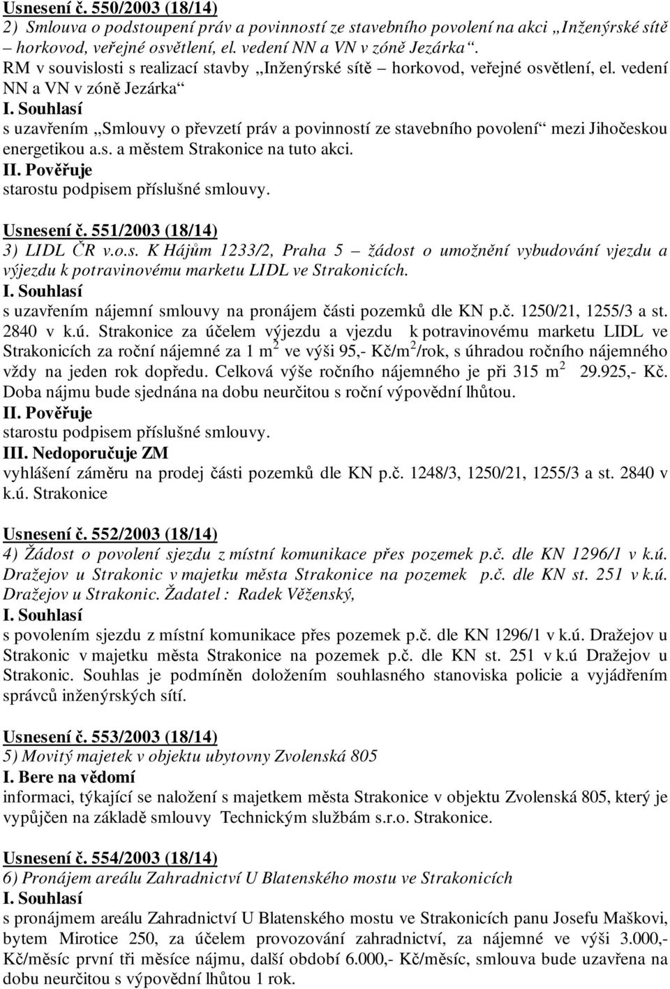 vedení NN a VN v zóně Jezárka s uzavřením Smlouvy o převzetí práv a povinností ze stavebního povolení mezi Jihočeskou energetikou a.s. a městem Strakonice na tuto akci.