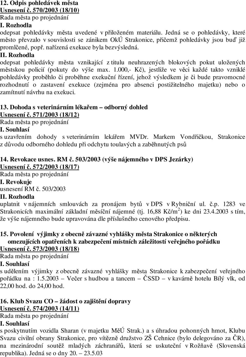 Rozhodla odepsat pohledávky města vznikající z titulu neuhrazených blokových pokut uložených městskou policií (pokuty do výše max. 1.