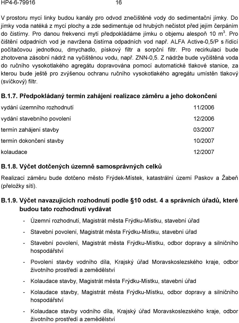 Pro čištění odpadních vod je navržena čistírna odpadních vod např. ALFA Active-0,5/P s řídící počítačovou jednotkou, dmychadlo, pískový filtr a sorpční filtr.