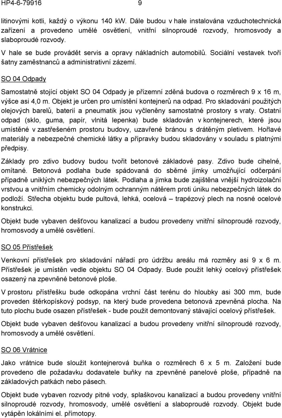 V hale se bude provádět servis a opravy nákladních automobilů. Sociální vestavek tvoří šatny zaměstnanců a administrativní zázemí.