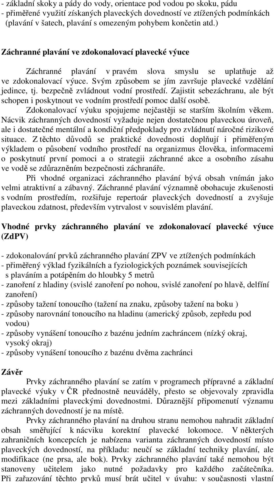 bezpečně zvládnout vodní prostředí. Zajistit sebezáchranu, ale být schopen i poskytnout ve vodním prostředí pomoc další osobě. Zdokonalovací výuku spojujeme nejčastěji se starším školním věkem.