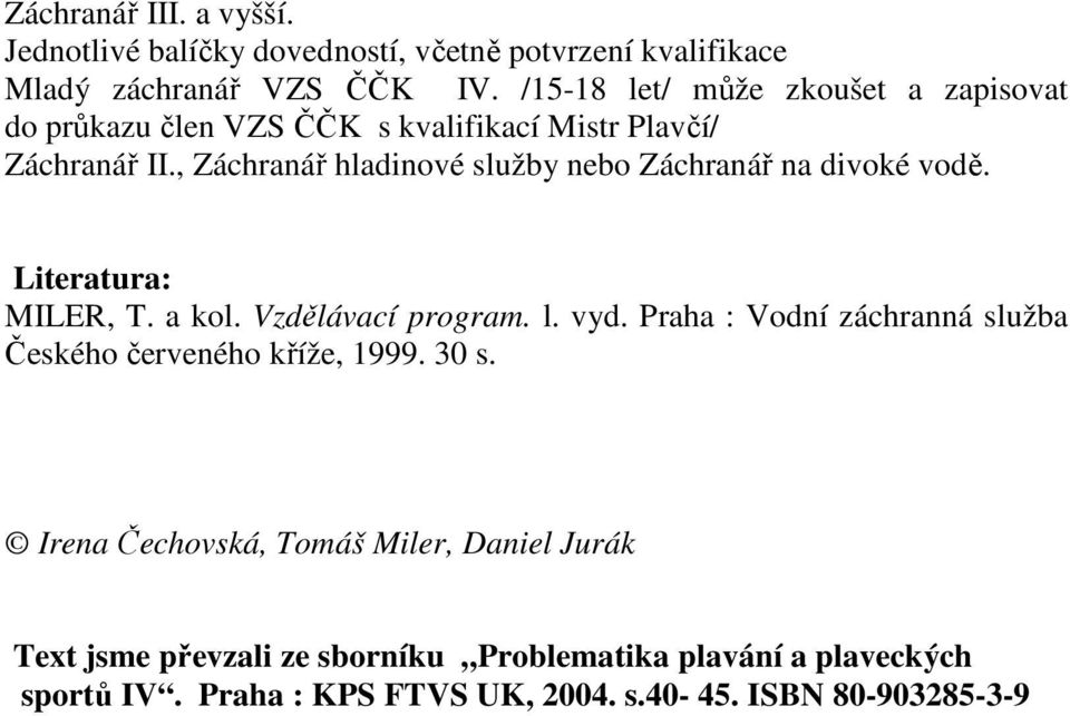 , Záchranář hladinové služby nebo Záchranář na divoké vodě. Literatura: MILER, T. a kol. Vzdělávací program. l. vyd.