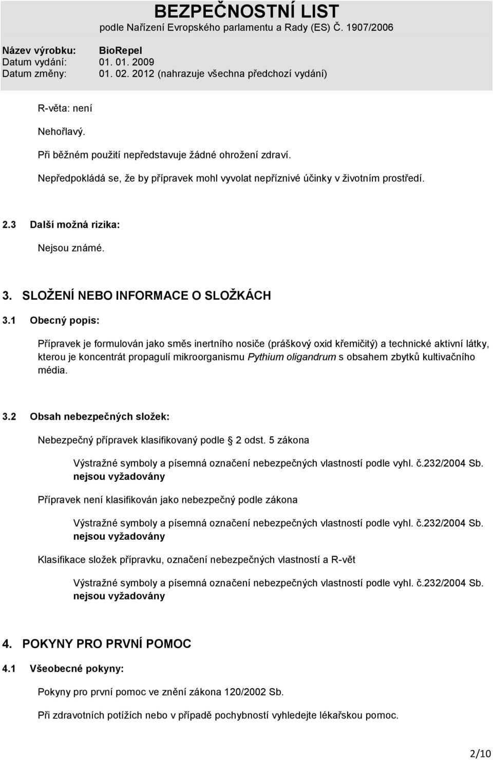 1 Obecný popis: Přípravek je formulován jako směs inertního nosiče (práškový oxid křemičitý) a technické aktivní látky, kterou je koncentrát propagulí mikroorganismu Pythium oligandrum s obsahem