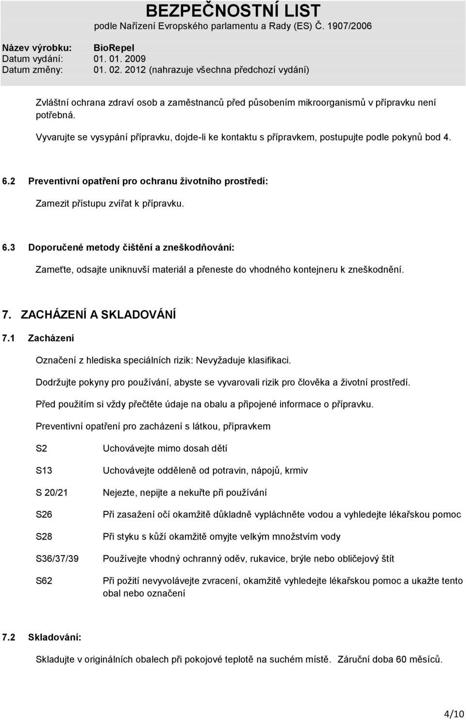 3 Doporučené metody čištění a zneškodňování: Zameťte, odsajte uniknuvší materiál a přeneste do vhodného kontejneru k zneškodnění. 7. ZACHÁZENÍ A SKLADOVÁNÍ 7.