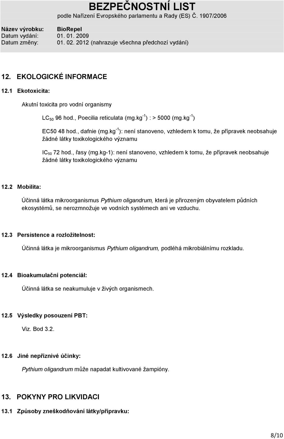 kg-1): není stanoveno, vzhledem k tomu, že přípravek neobsahuje žádné látky toxikologického významu 12.