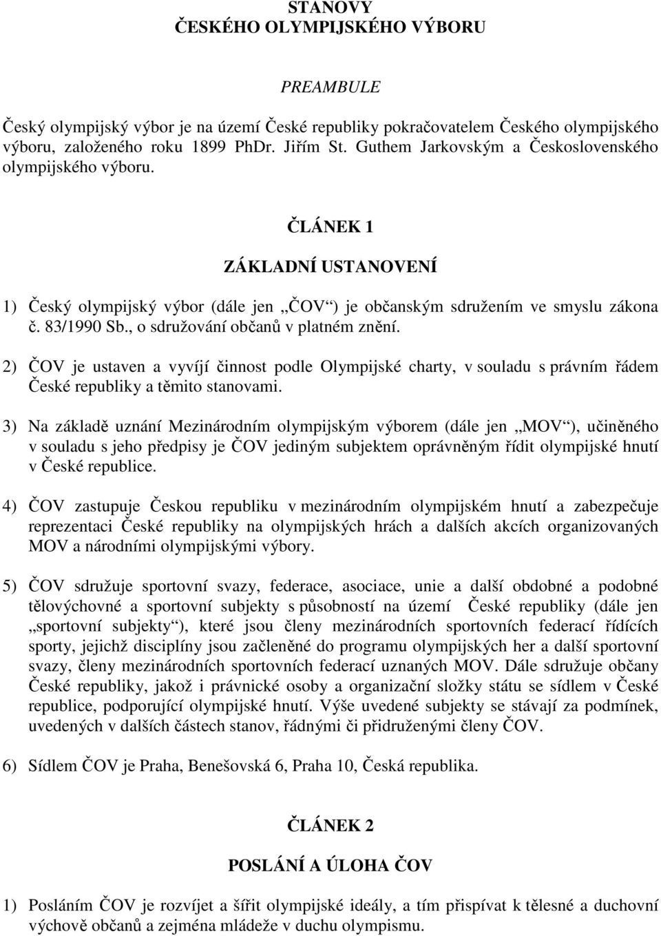 , o sdružování občanů v platném znění. 2) ČOV je ustaven a vyvíjí činnost podle Olympijské charty, v souladu s právním řádem České republiky a těmito stanovami.