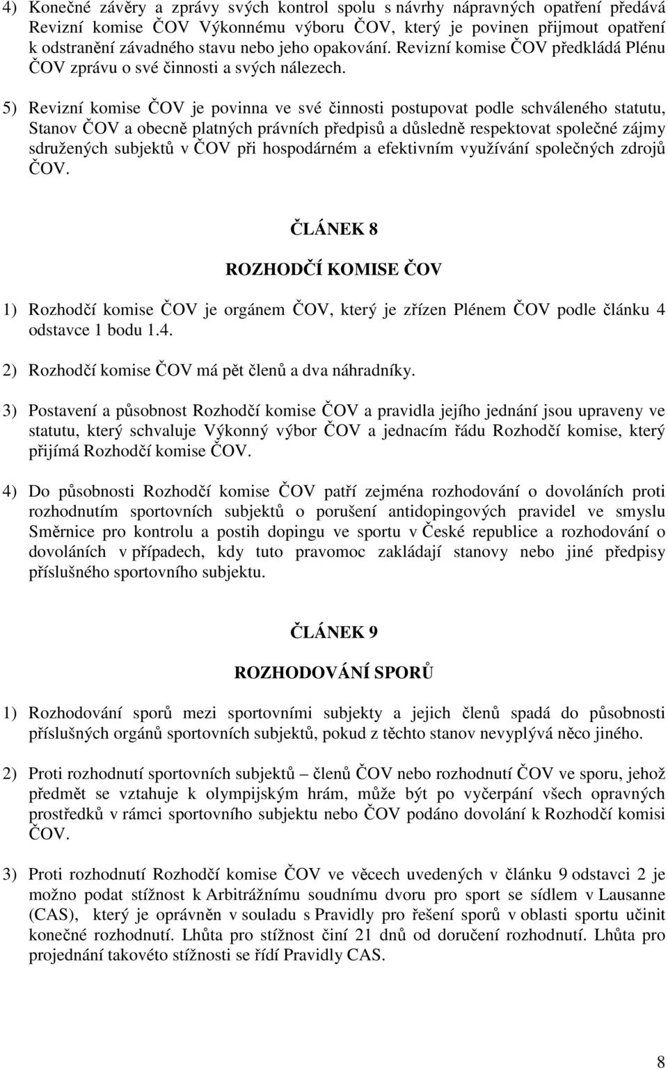 5) Revizní komise ČOV je povinna ve své činnosti postupovat podle schváleného statutu, Stanov ČOV a obecně platných právních předpisů a důsledně respektovat společné zájmy sdružených subjektů v ČOV