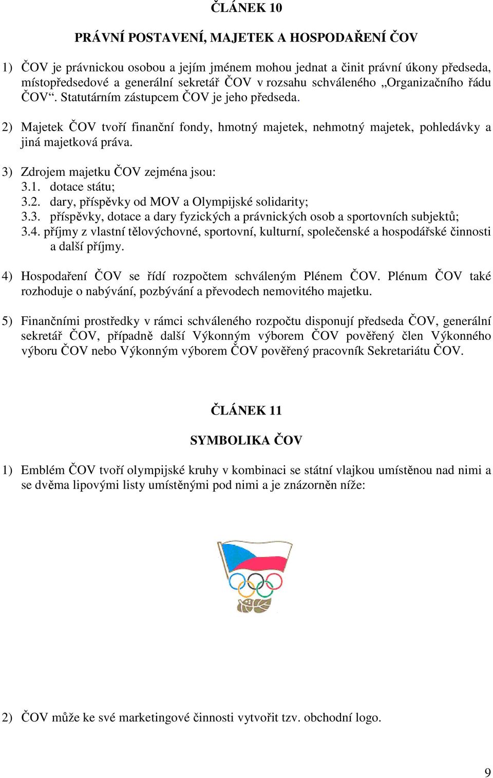 3) Zdrojem majetku ČOV zejména jsou: 3.1. dotace státu; 3.2. dary, příspěvky od MOV a Olympijské solidarity; 3.3. příspěvky, dotace a dary fyzických a právnických osob a sportovních subjektů; 3.4.