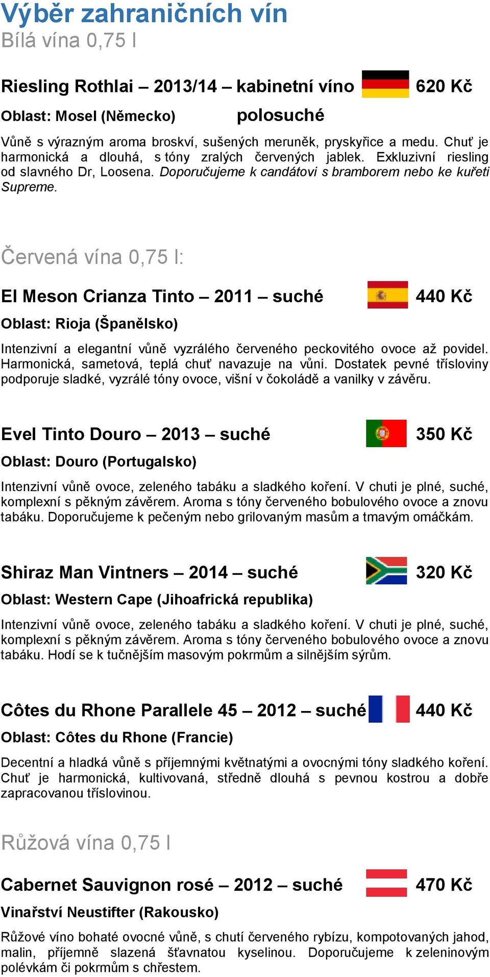 El Meson Crianza Tinto 2011 Oblast: Rioja (Španělsko) 440 Kč Intenzivní a elegantní vůně vyzrálého červeného peckovitého ovoce až povidel. Harmonická, sametová, teplá chuť navazuje na vůni.