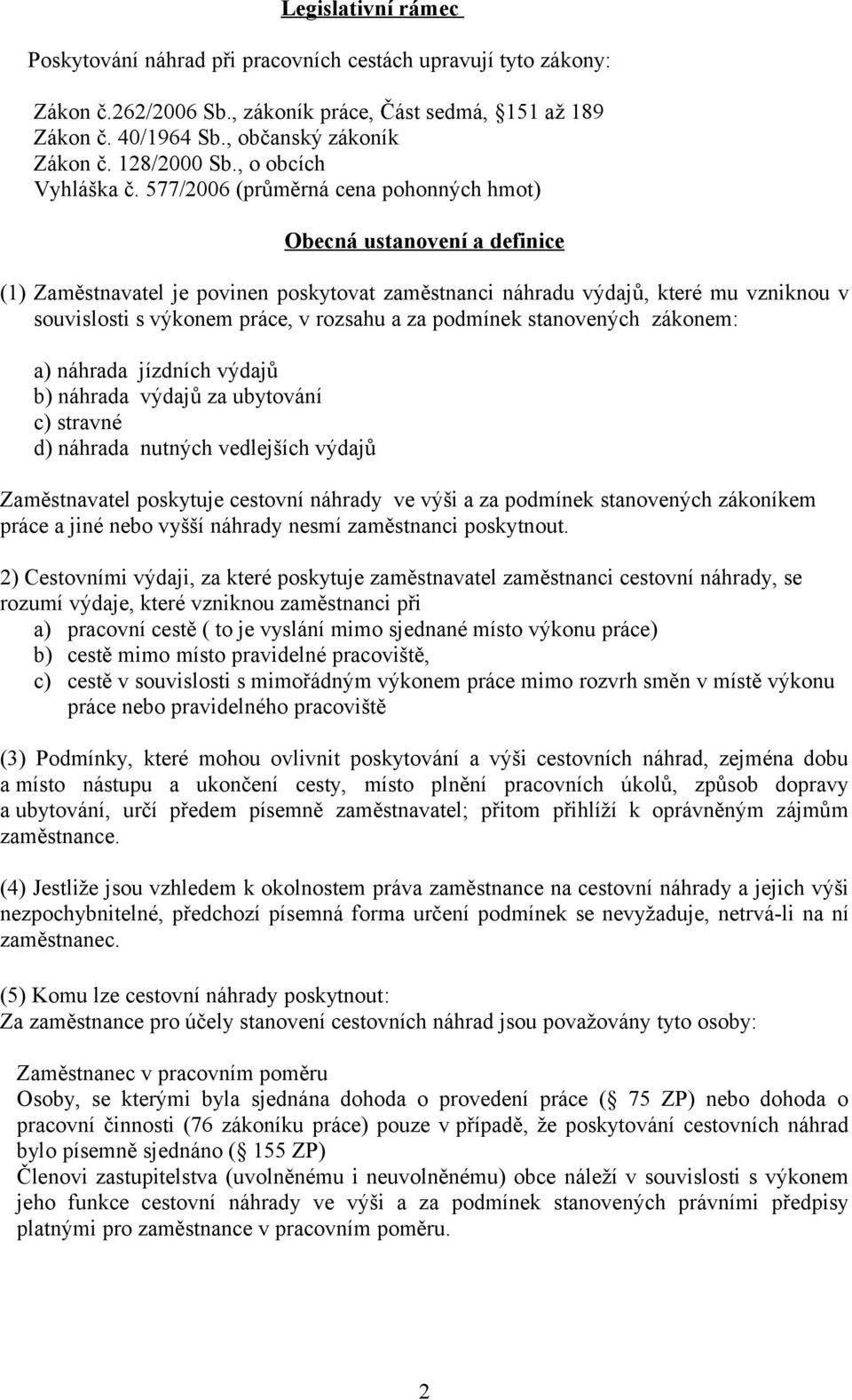 577/2006 (průměrná cena pohonných hmot) Obecná ustanovení a definice (1) Zaměstnavatel je povinen poskytovat zaměstnanci náhradu výdajů, které mu vzniknou v souvislosti s výkonem práce, v rozsahu a