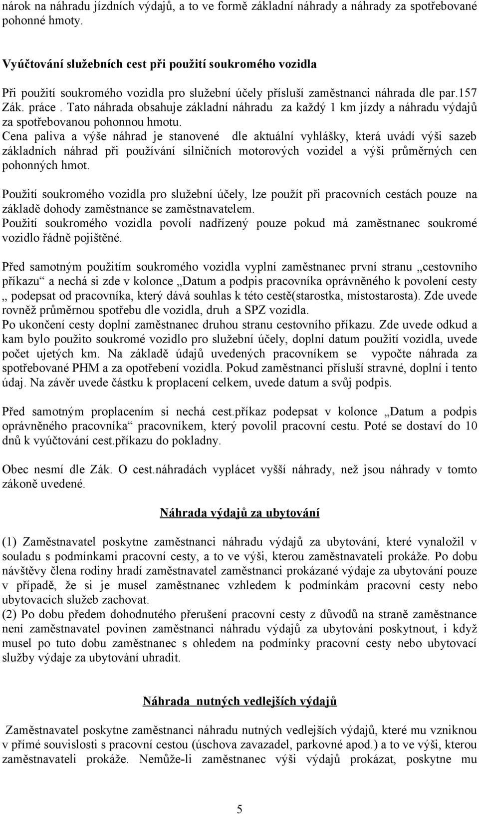 Tato náhrada obsahuje základní náhradu za každý 1 km jízdy a náhradu výdajů za spotřebovanou pohonnou hmotu.