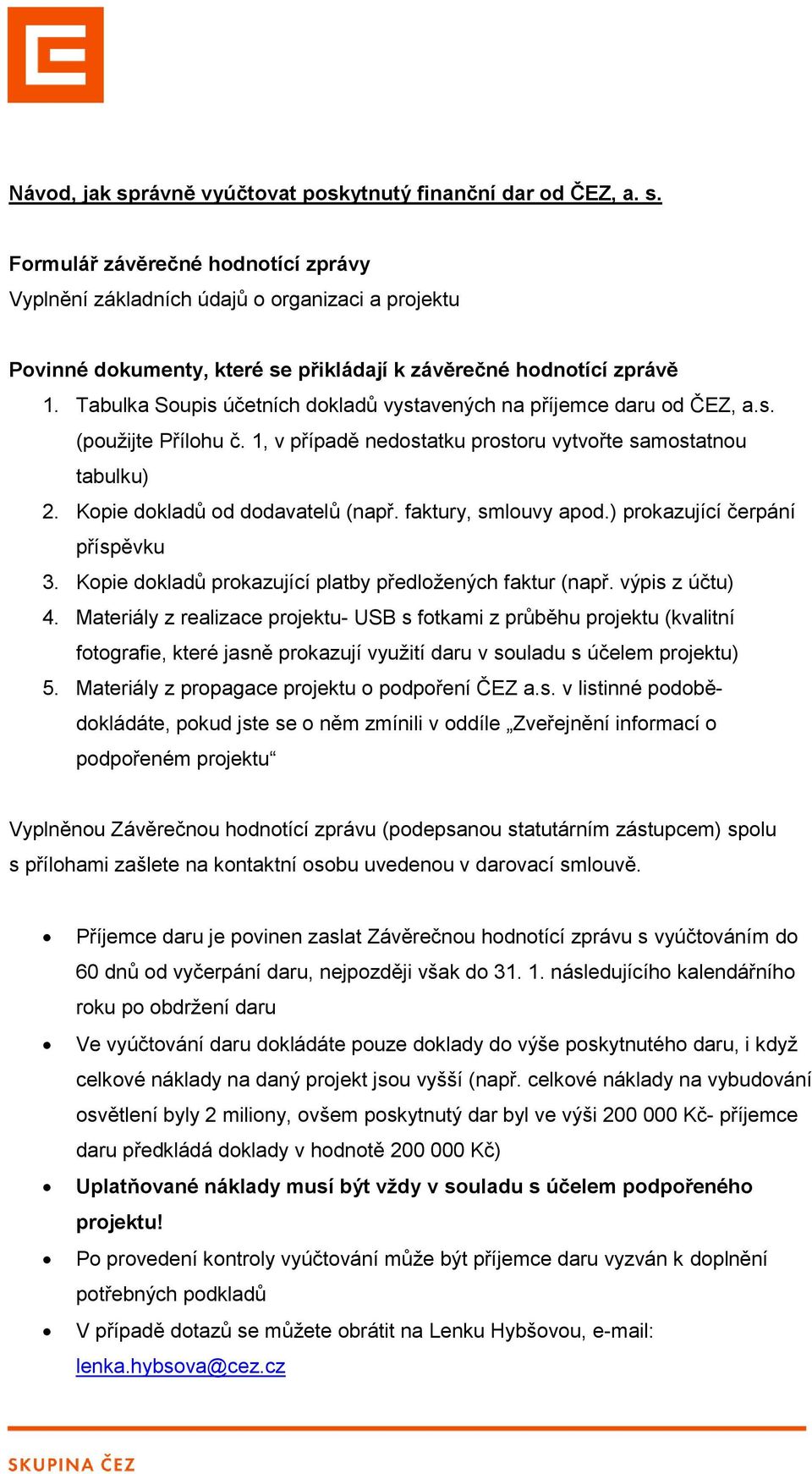 faktury, smlouvy apod.) prokazující čerpání příspěvku 3. Kopie dokladů prokazující platby předložených faktur (např. výpis z účtu) 4.