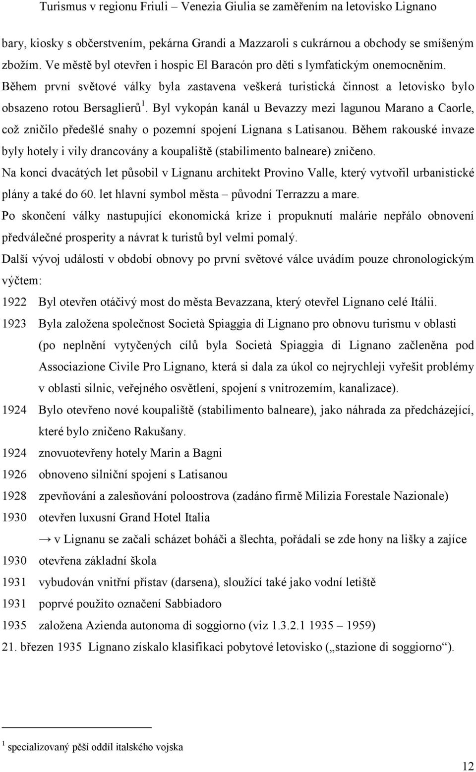 Byl vykopán kanál u Bevazzy mezi lagunou Marano a Caorle, což zničilo předešlé snahy o pozemní spojení Lignana s Latisanou.