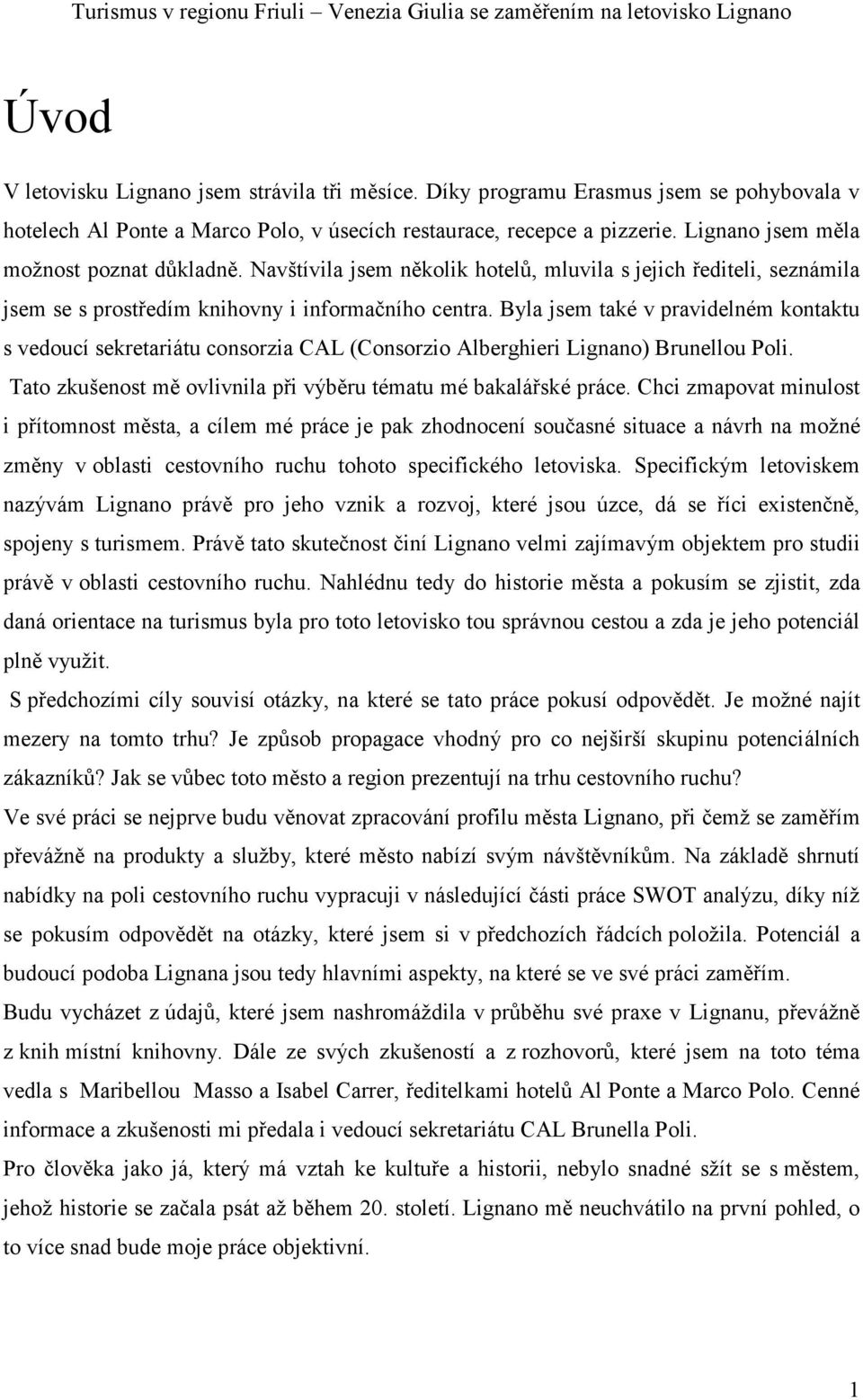 Byla jsem také v pravidelném kontaktu s vedoucí sekretariátu consorzia CAL (Consorzio Alberghieri Lignano) Brunellou Poli. Tato zkušenost mě ovlivnila při výběru tématu mé bakalářské práce.