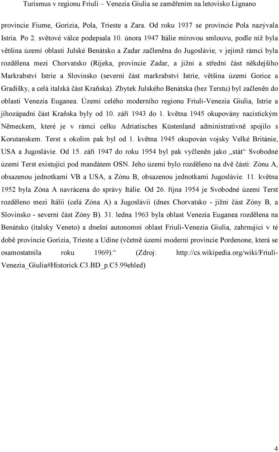 jižní a střední část někdejšího Markrabství Istrie a Slovinsko (severní část markrabství Istrie, většina území Gorice a Gradišky, a celá italská část Kraňska).