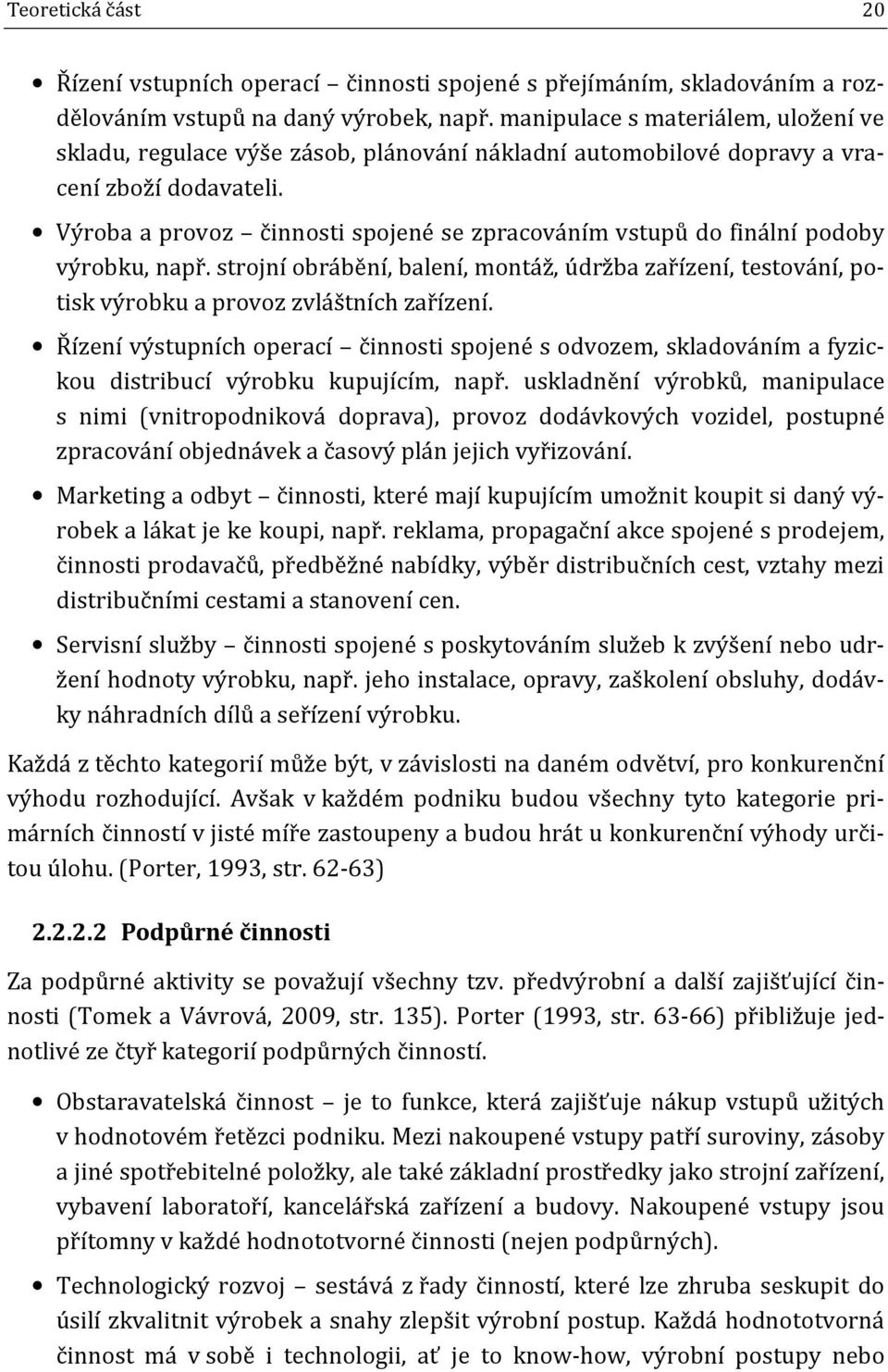 Výroba a provoz činnosti spojené se zpracováním vstupů do finální podoby výrobku, např. strojní obrábění, balení, montáž, údržba zařízení, testování, potisk výrobku a provoz zvláštních zařízení.