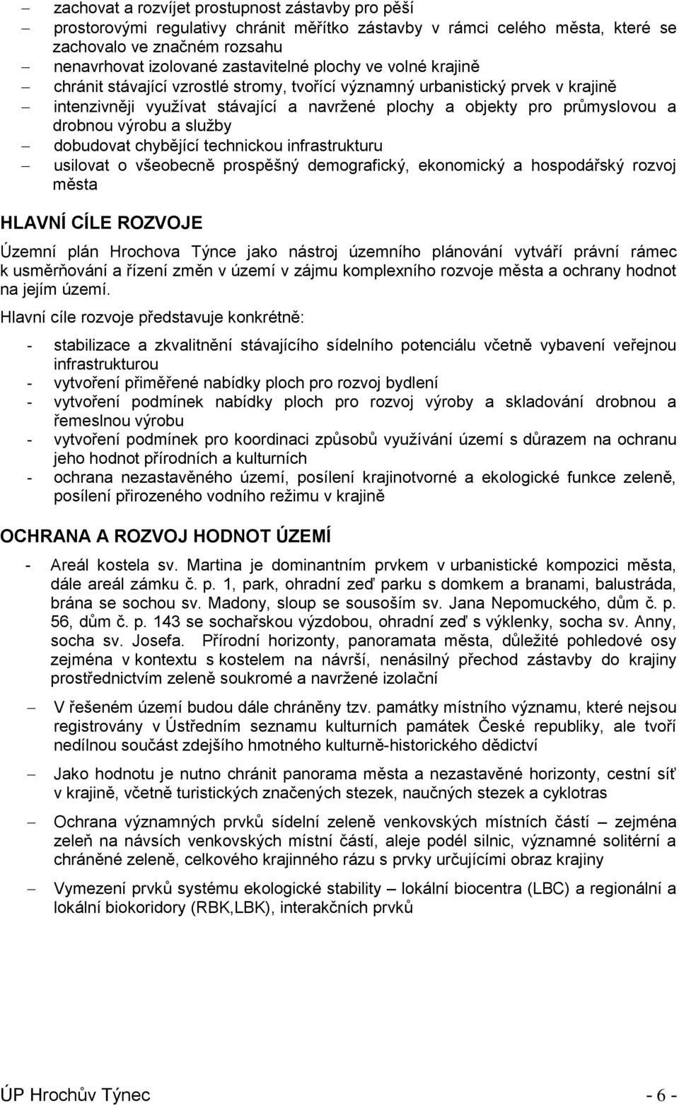 služby dobudovat chybějící technickou infrastrukturu usilovat o všeobecně prospěšný demografický, ekonomický a hospodářský rozvoj města HLAVNÍ CÍLE ROZVOJE Územní plán Hrochova Týnce jako nástroj