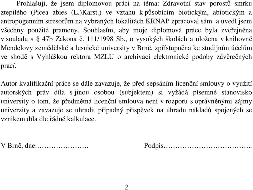 Souhlasím, aby moje diplomová práce byla zveřejněna v souladu s 47b Zákona č. 111/1998 Sb.