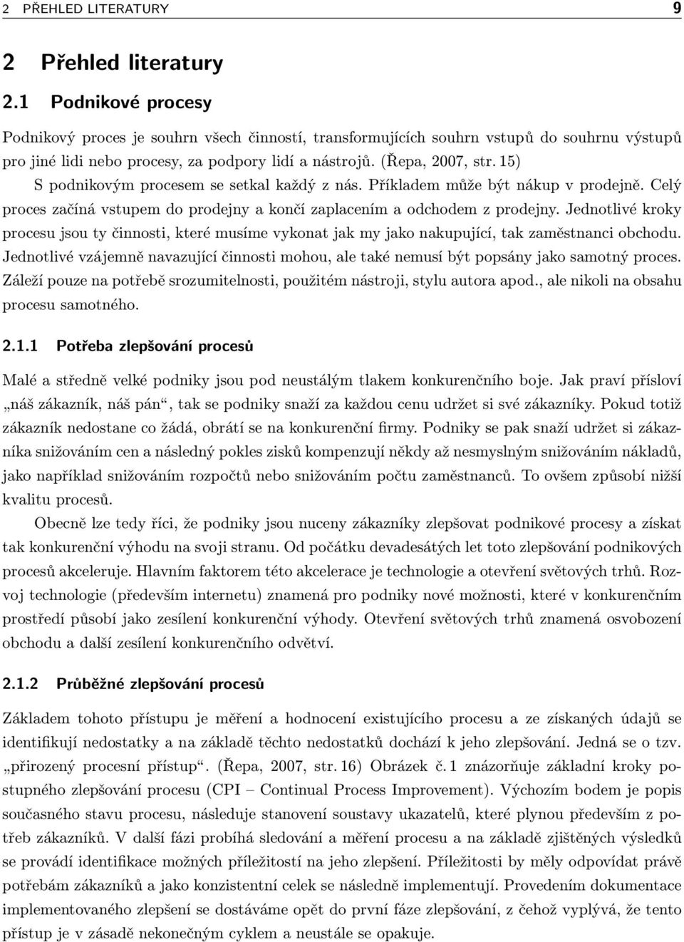 15) S podnikovým procesem se setkal každý z nás. Příkladem může být nákup v prodejně. Celý proces začíná vstupem do prodejny a končí zaplacením a odchodem z prodejny.