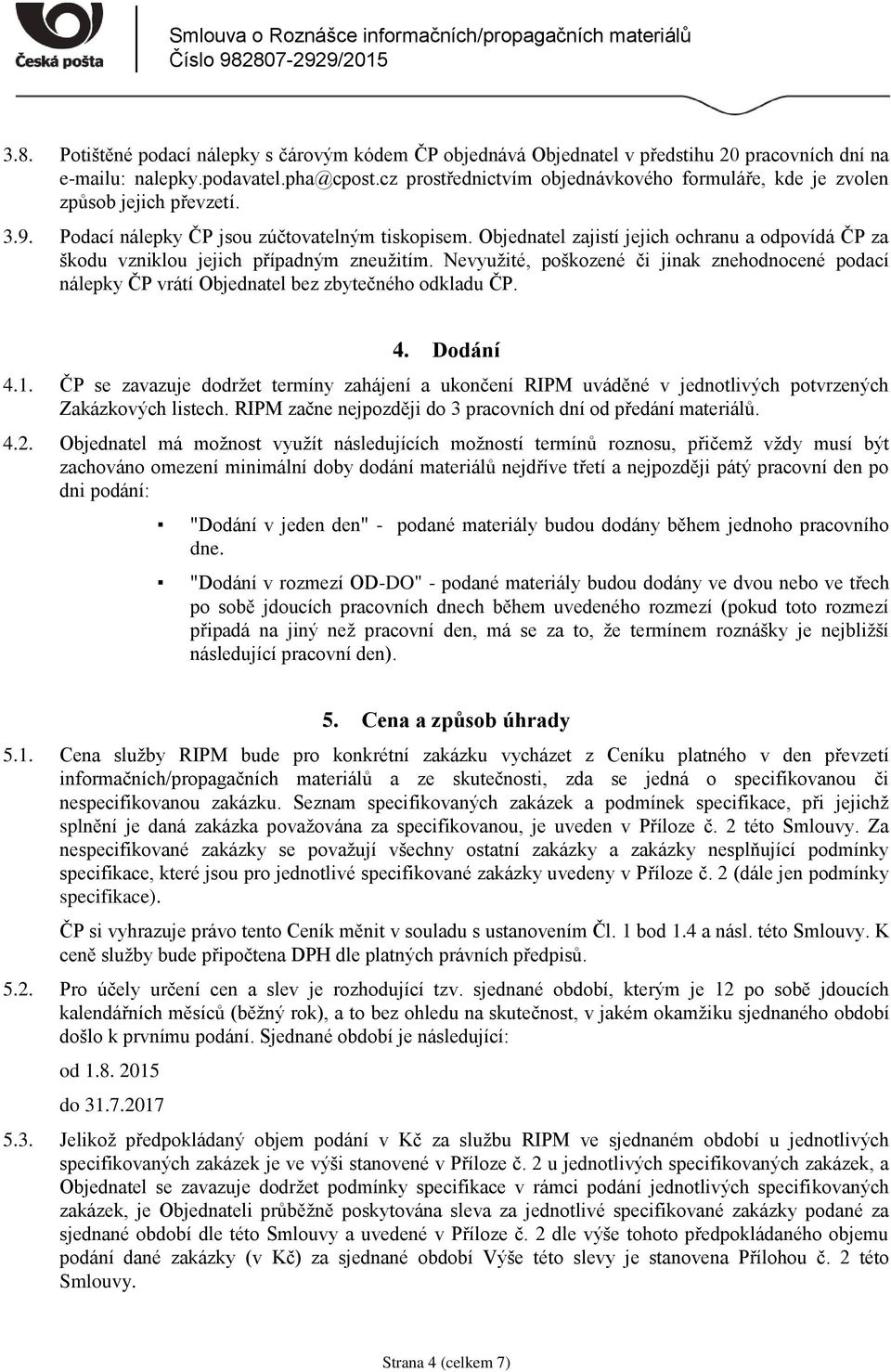 Objednatel zajistí jejich ochranu a odpovídá ČP za škodu vzniklou jejich případným zneužitím. Nevyužité, poškozené či jinak znehodnocené podací nálepky ČP vrátí Objednatel bez zbytečného odkladu ČP.