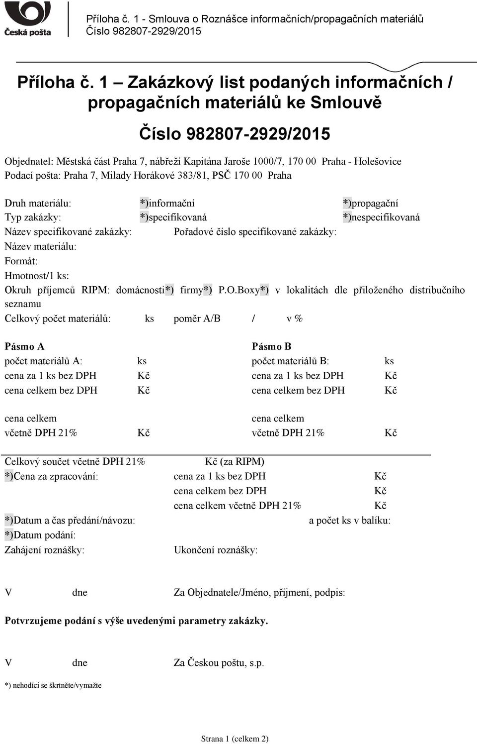 Horákové 383/81, PSČ 170 00 Praha Druh materiálu: *)informační *)propagační Typ zakázky: *)specifikovaná *)nespecifikovaná Název specifikované zakázky: Pořadové číslo specifikované zakázky: Název