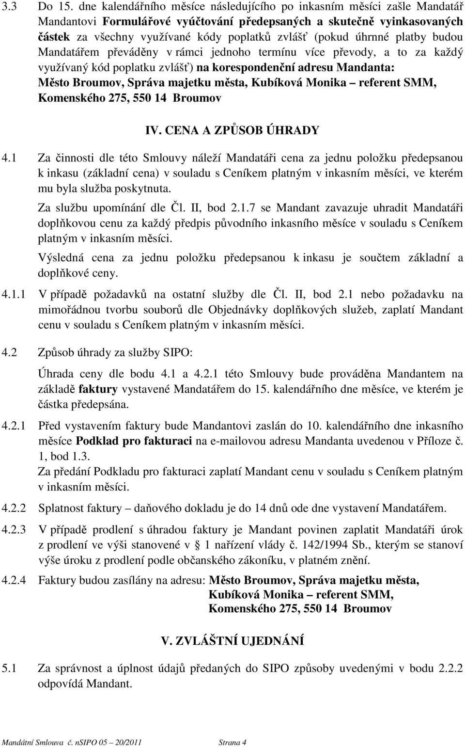 (pokud úhrnné platby budou Mandatářem převáděny v rámci jednoho termínu více převody, a to za každý využívaný kód poplatku zvlášť) na korespondenční adresu Mandanta: Město Broumov, Správa majetku