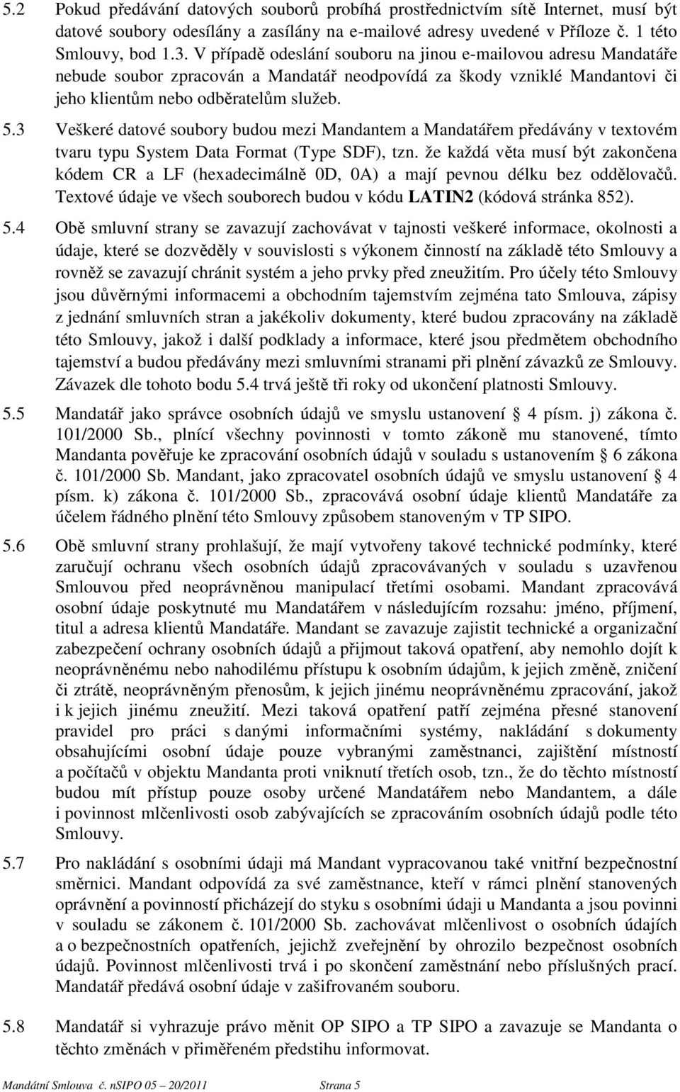 3 Veškeré datové soubory budou mezi Mandantem a Mandatářem předávány v textovém tvaru typu System Data Format (Type SDF), tzn.