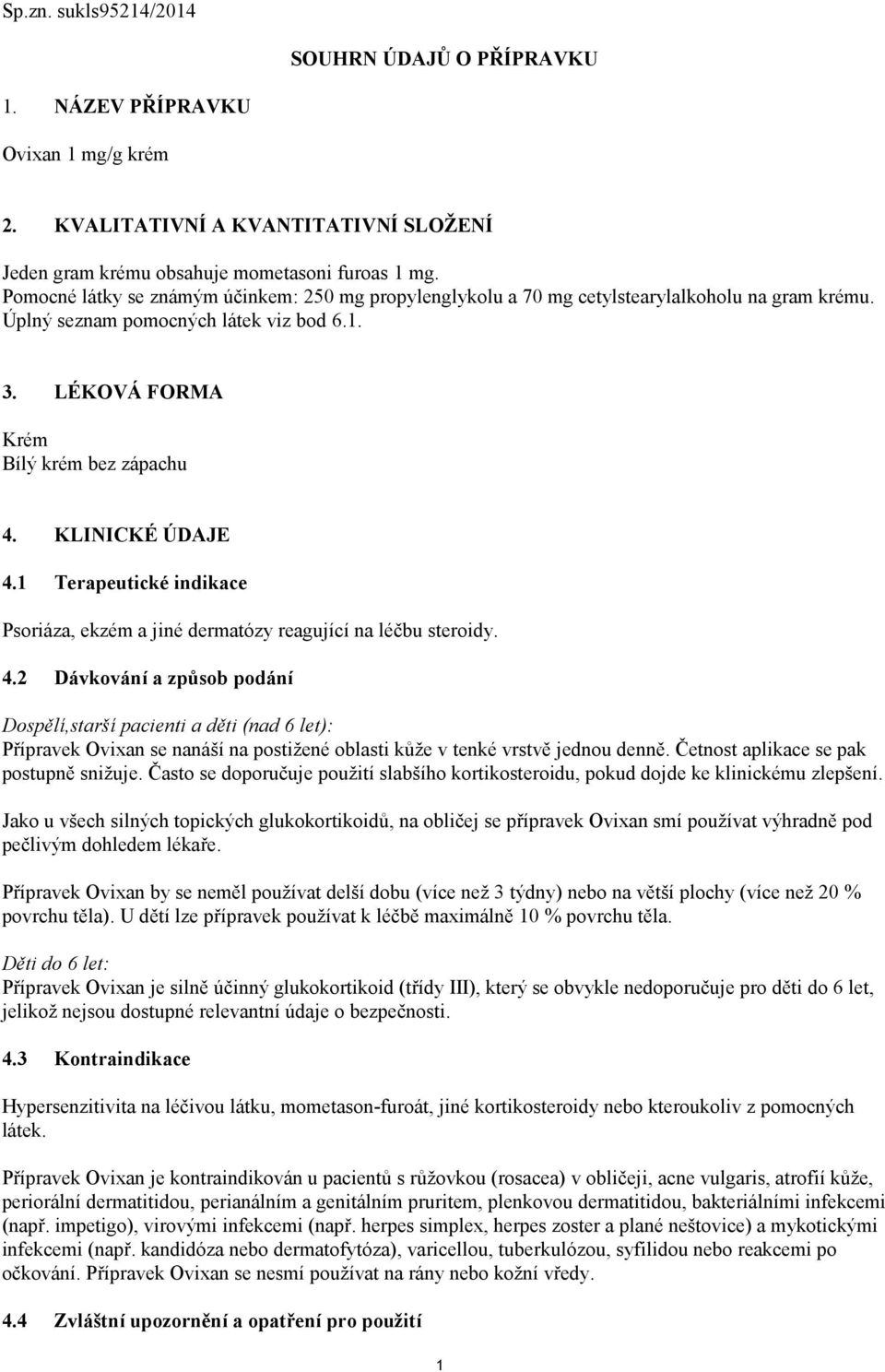 KLINICKÉ ÚDAJE 4.1 Terapeutické indikace Psoriáza, ekzém a jiné dermatózy reagující na léčbu steroidy. 4.2 Dávkování a způsob podání Dospělí,starší pacienti a děti (nad 6 let): Přípravek Ovixan se nanáší na postižené oblasti kůže v tenké vrstvě jednou denně.