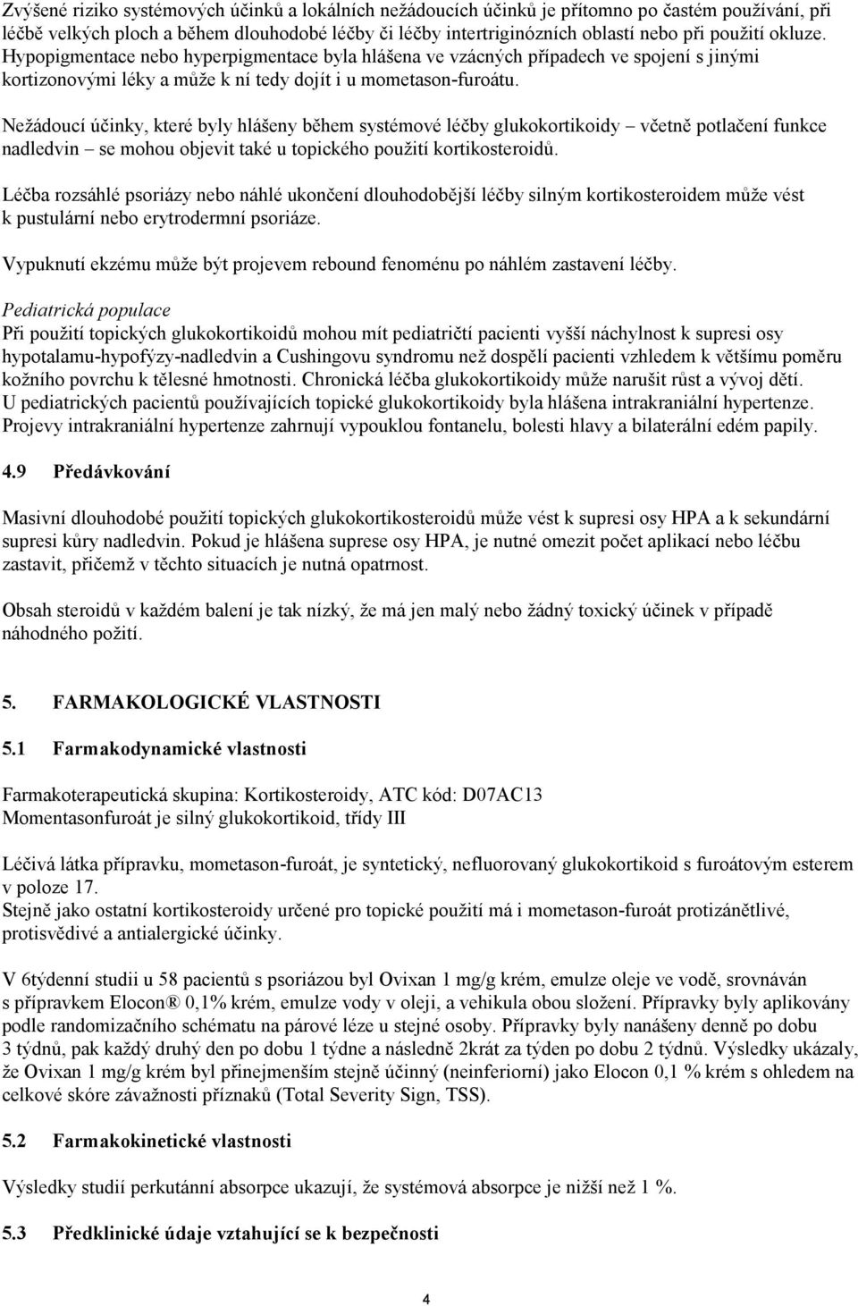 Nežádoucí účinky, které byly hlášeny během systémové léčby glukokortikoidy včetně potlačení funkce nadledvin se mohou objevit také u topického použití kortikosteroidů.