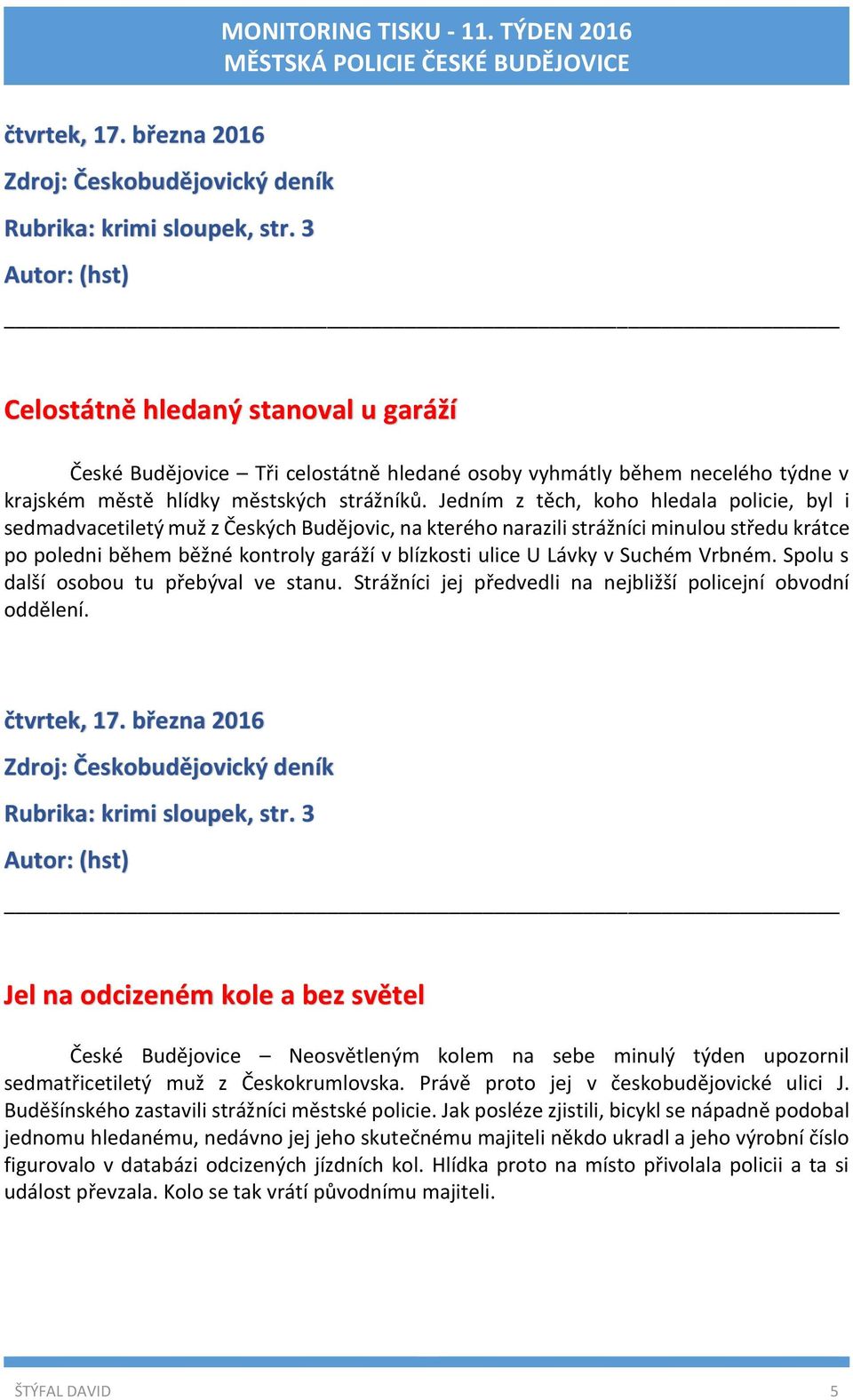 Jedním z těch, koho hledala policie, byl i sedmadvacetiletý muž z Českých Budějovic, na kterého narazili strážníci minulou středu krátce po poledni během běžné kontroly garáží v blízkosti ulice U